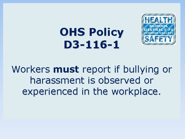 OHS Policy D 3 -116 -1 Workers must report if bullying or harassment is