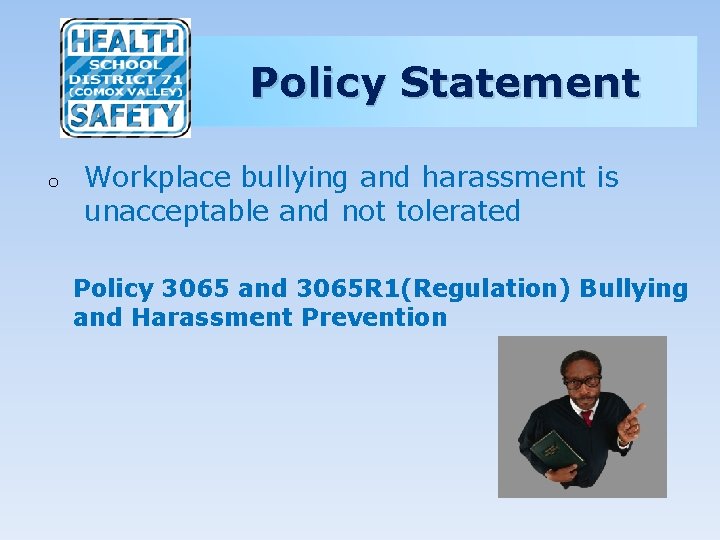 Policy Statement o Workplace bullying and harassment is unacceptable and not tolerated Policy 3065