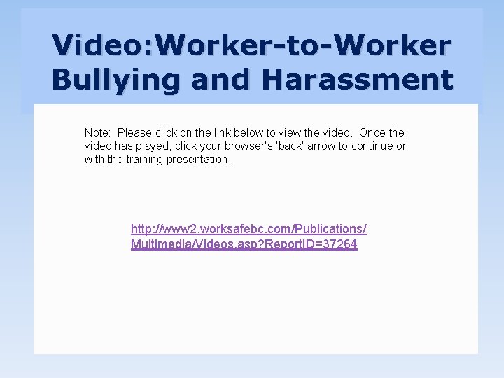 Video: Worker-to-Worker Bullying and Harassment Note: Please click on the link below to view