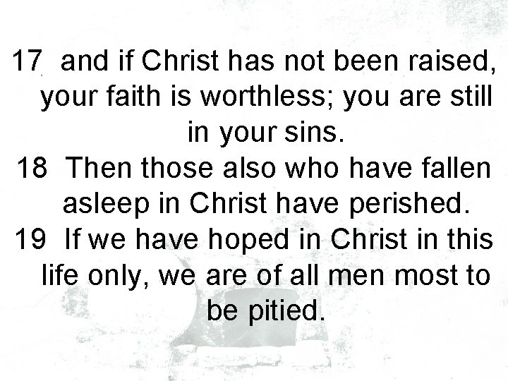 17 and if Christ has not been raised, your faith is worthless; you are