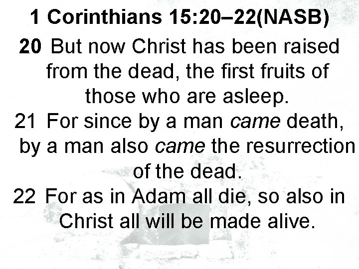 1 Corinthians 15: 20– 22(NASB) 20 But now Christ has been raised from the