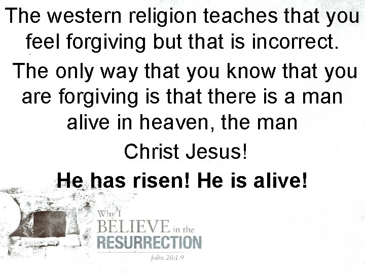 The western religion teaches that you feel forgiving but that is incorrect. The only