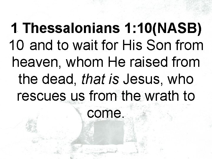 1 Thessalonians 1: 10(NASB) 10 and to wait for His Son from heaven, whom