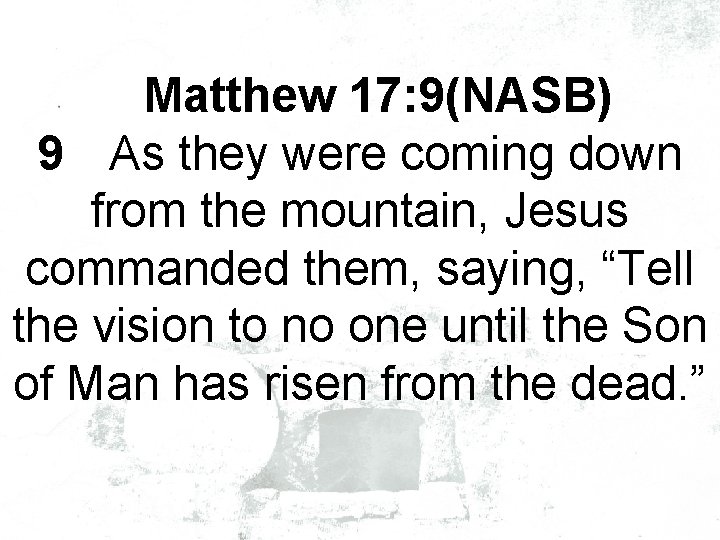 Matthew 17: 9(NASB) 9 As they were coming down from the mountain, Jesus commanded