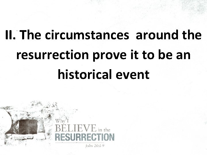 II. The circumstances around the resurrection prove it to be an historical event 