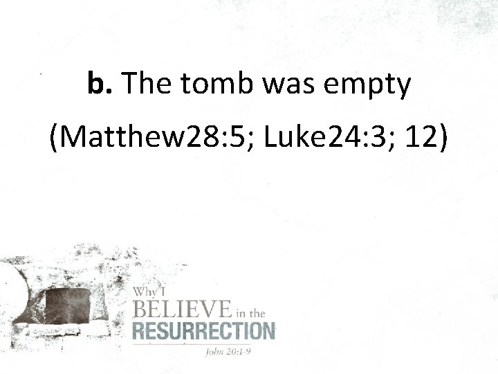 b. The tomb was empty (Matthew 28: 5; Luke 24: 3; 12) 