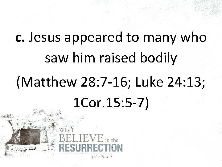 c. Jesus appeared to many who saw him raised bodily (Matthew 28: 7 -16;
