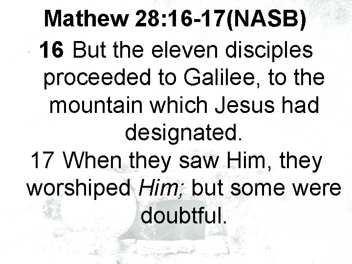 Mathew 28: 16 -17(NASB) 16 But the eleven disciples proceeded to Galilee, to the