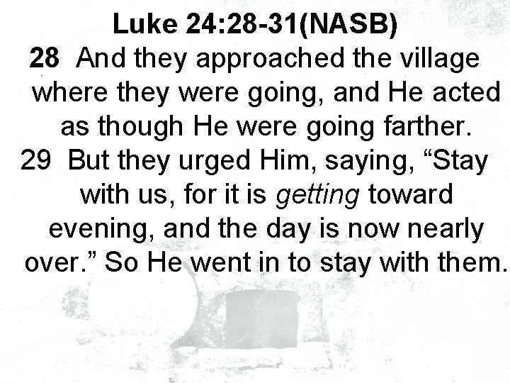 Luke 24: 28 -31(NASB) 28 And they approached the village where they were going,