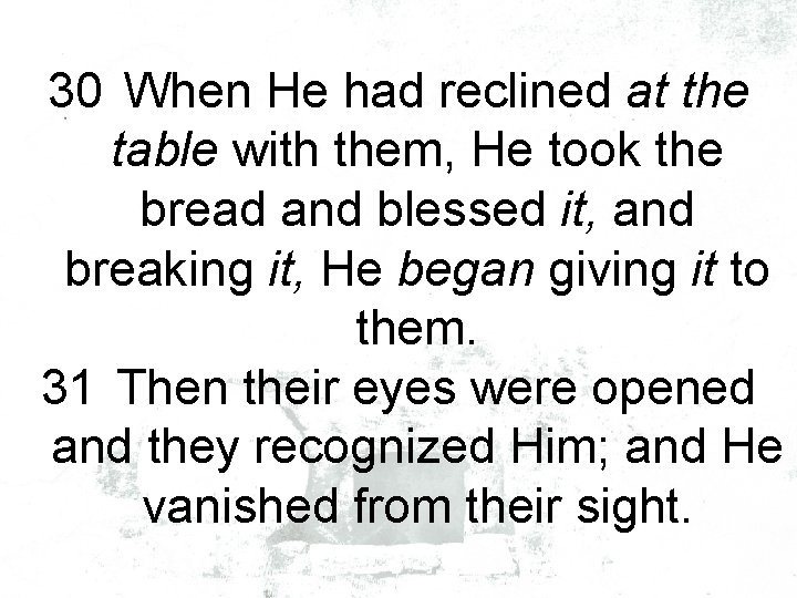 30 When He had reclined at the table with them, He took the bread