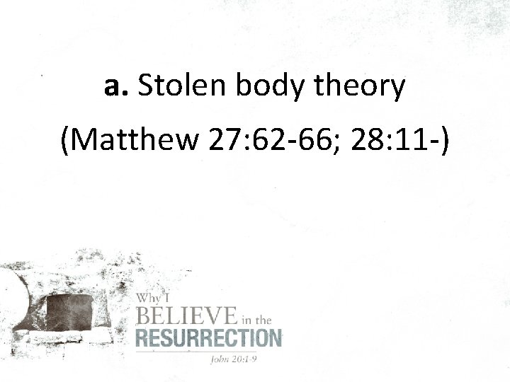 a. Stolen body theory (Matthew 27: 62 -66; 28: 11 -) 