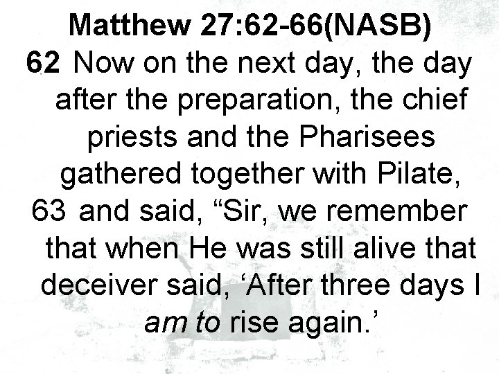Matthew 27: 62 -66(NASB) 62 Now on the next day, the day after the