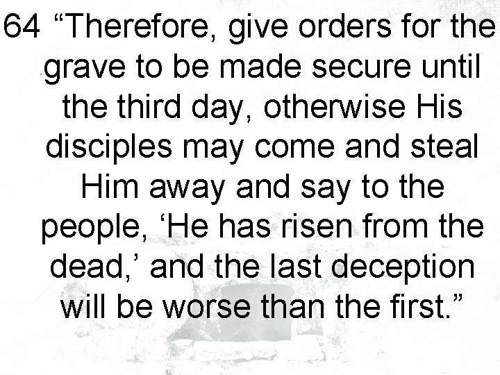 64 “Therefore, give orders for the grave to be made secure until the third