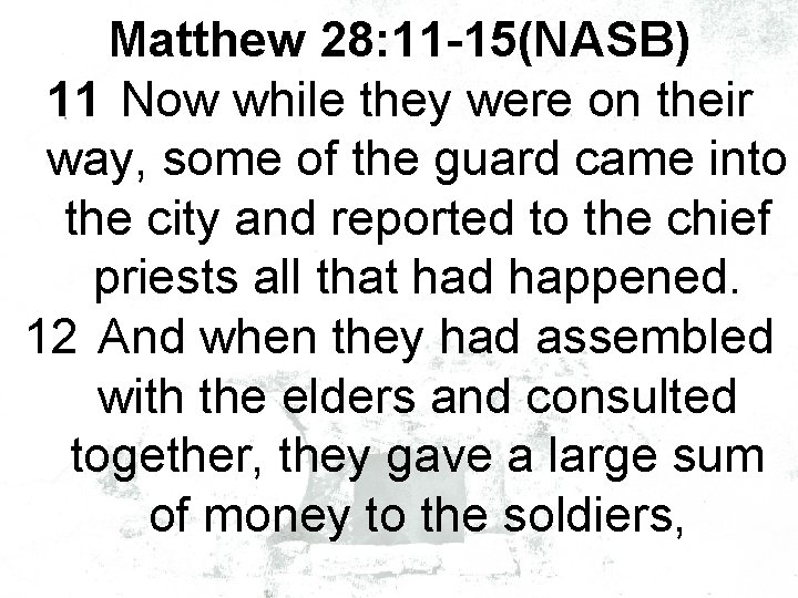 Matthew 28: 11 -15(NASB) 11 Now while they were on their way, some of