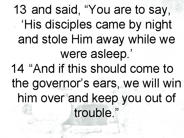 13 and said, “You are to say, ‘His disciples came by night and stole