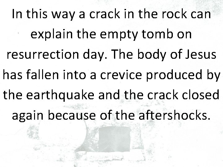 In this way a crack in the rock can explain the empty tomb on