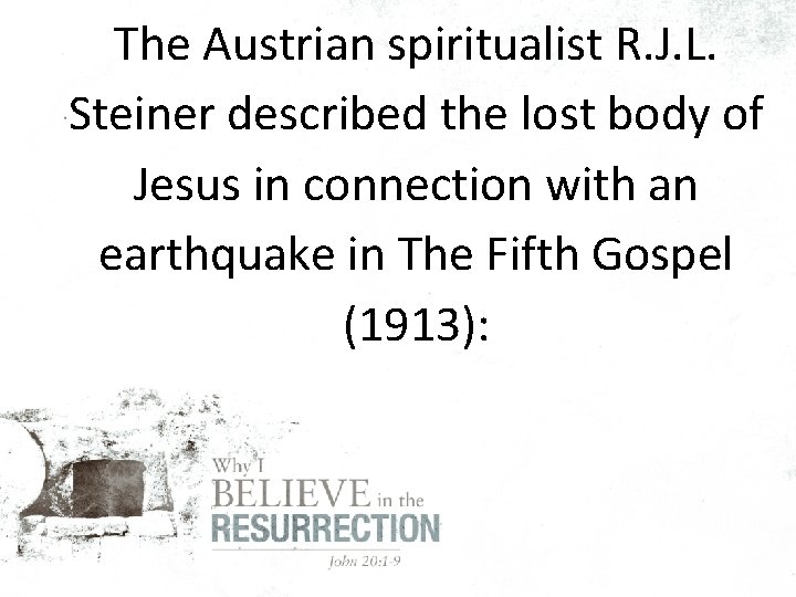 The Austrian spiritualist R. J. L. Steiner described the lost body of Jesus in