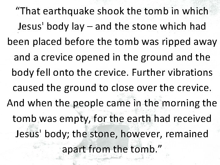 “That earthquake shook the tomb in which Jesus' body lay – and the stone