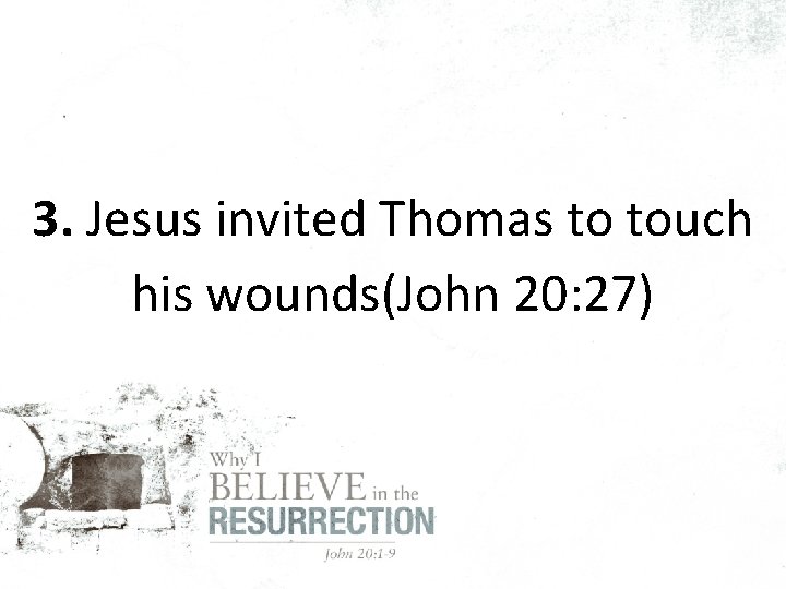 3. Jesus invited Thomas to touch his wounds(John 20: 27) 
