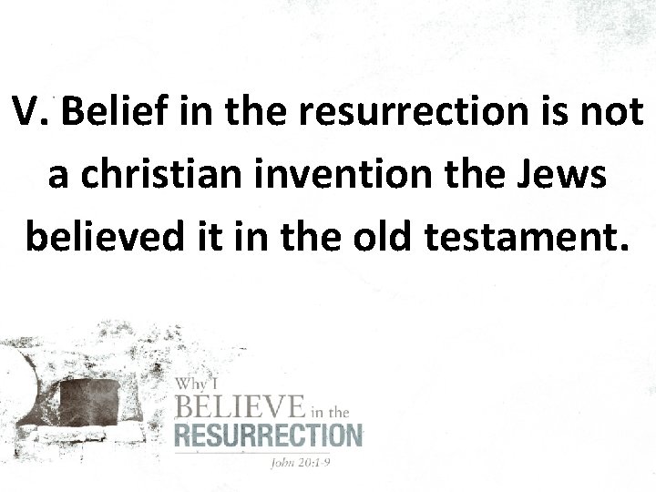 V. Belief in the resurrection is not a christian invention the Jews believed it