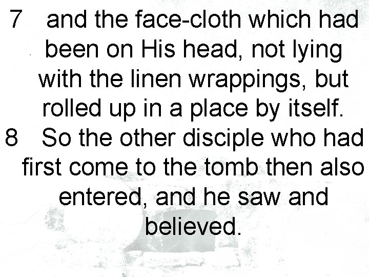 7 and the face-cloth which had been on His head, not lying with the