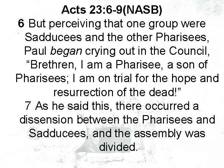 Acts 23: 6 -9(NASB) 6 But perceiving that one group were Sadducees and the