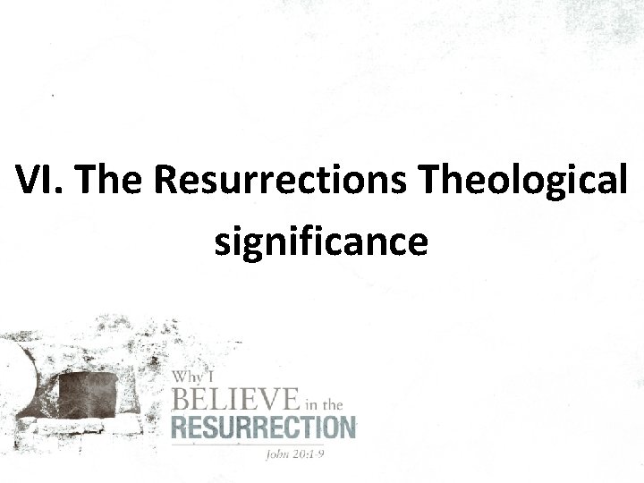 VI. The Resurrections Theological significance 