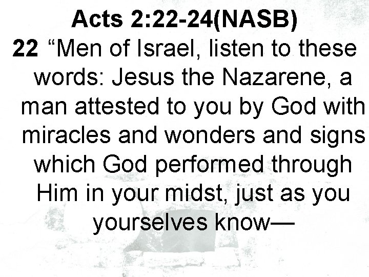 Acts 2: 22 -24(NASB) 22 “Men of Israel, listen to these words: Jesus the