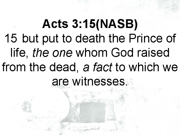 Acts 3: 15(NASB) 15 but put to death the Prince of life, the one