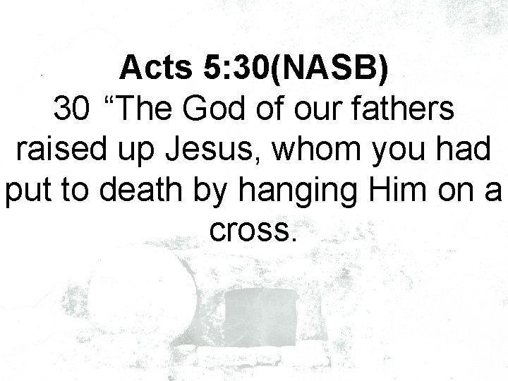 Acts 5: 30(NASB) 30 “The God of our fathers raised up Jesus, whom you