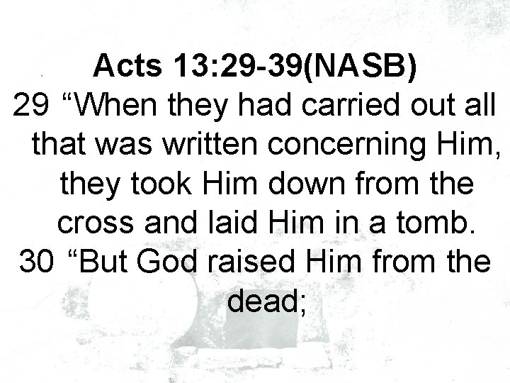 Acts 13: 29 -39(NASB) 29 “When they had carried out all that was written