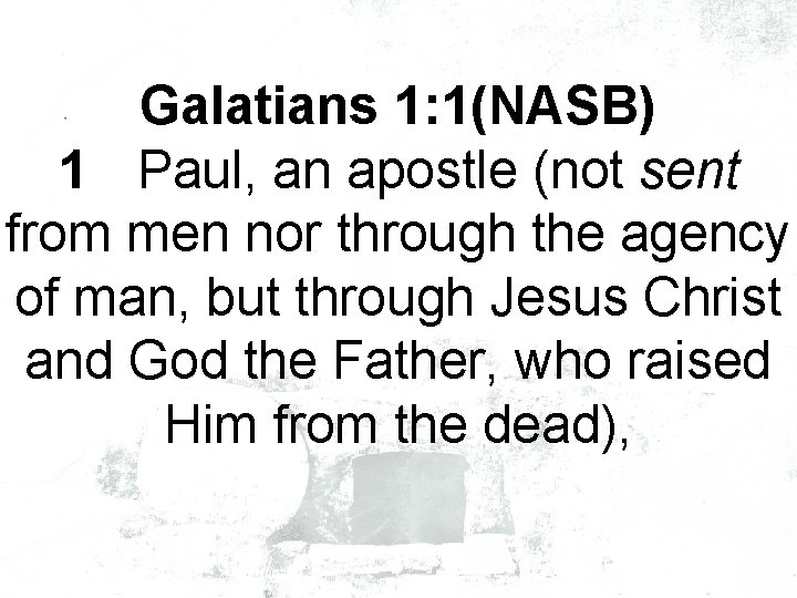 Galatians 1: 1(NASB) 1 Paul, an apostle (not sent from men nor through the