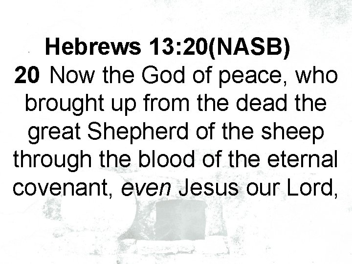 Hebrews 13: 20(NASB) 20 Now the God of peace, who brought up from the