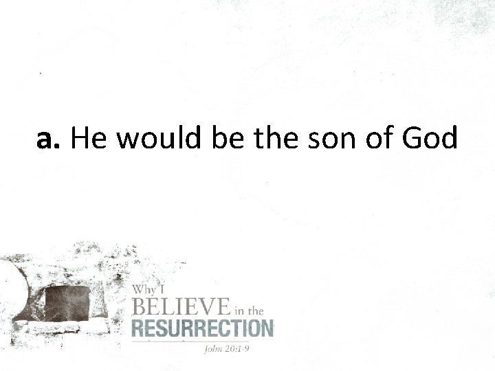 a. He would be the son of God 