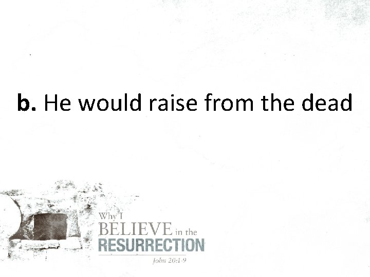 b. He would raise from the dead 