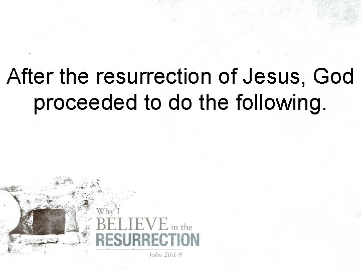 After the resurrection of Jesus, God proceeded to do the following. 