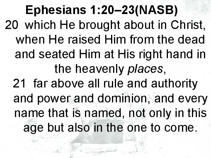 Ephesians 1: 20– 23(NASB) 20 which He brought about in Christ, when He raised