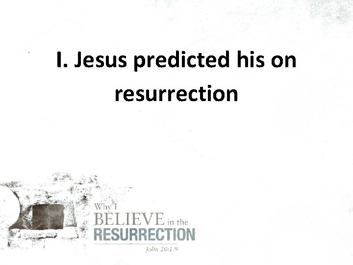 I. Jesus predicted his on resurrection 