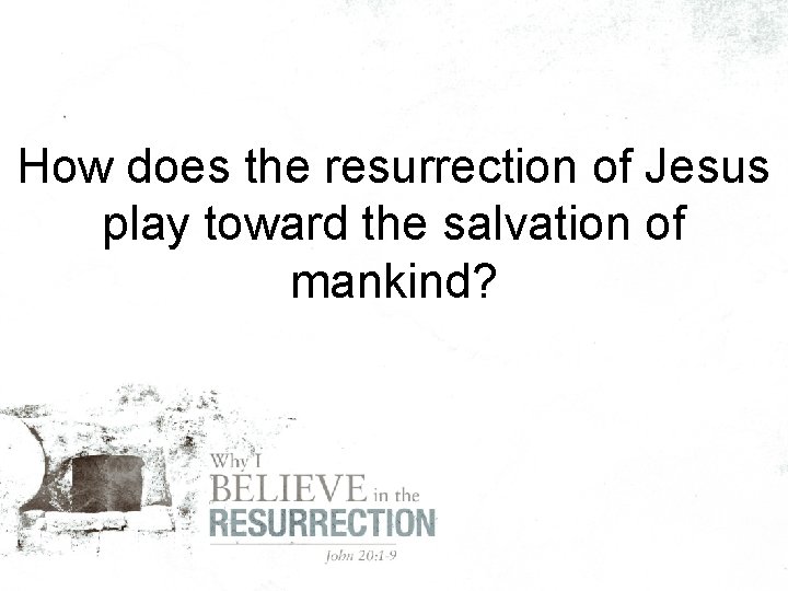 How does the resurrection of Jesus play toward the salvation of mankind? 