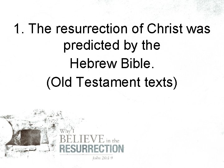 1. The resurrection of Christ was predicted by the Hebrew Bible. (Old Testament texts)