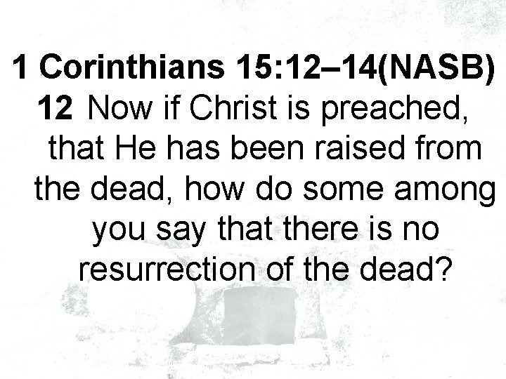 1 Corinthians 15: 12– 14(NASB) 12 Now if Christ is preached, that He has