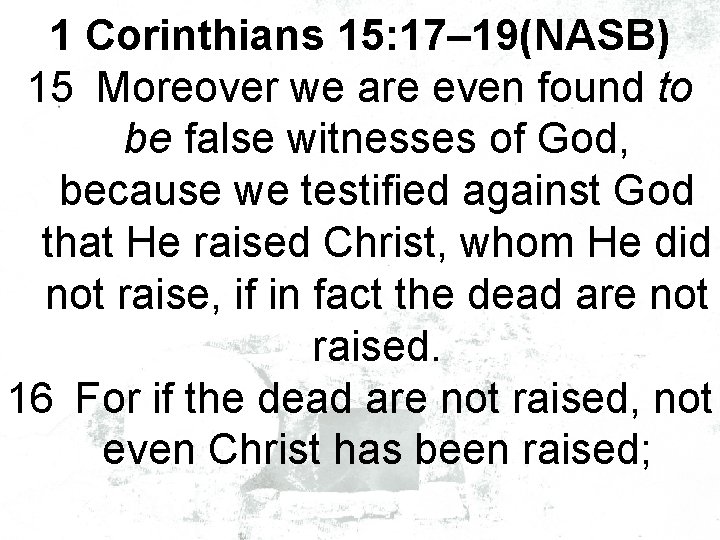 1 Corinthians 15: 17– 19(NASB) 15 Moreover we are even found to be false