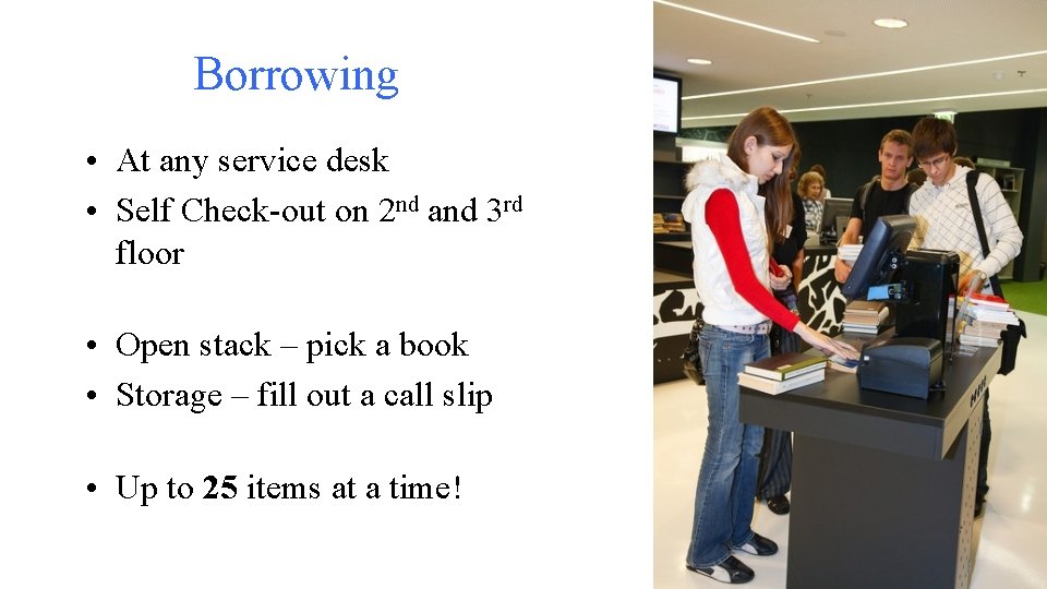 Borrowing • At any service desk • Self Check-out on 2 nd and 3