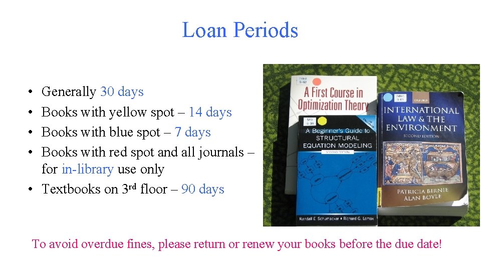 Loan Periods • • Generally 30 days Books with yellow spot – 14 days