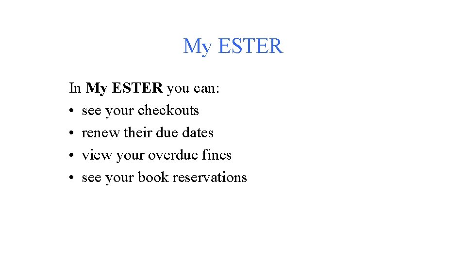 My ESTER In My ESTER you can: • see your checkouts • renew their