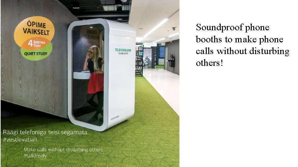 Soundproof phone booths to make phone calls without disturbing others! 