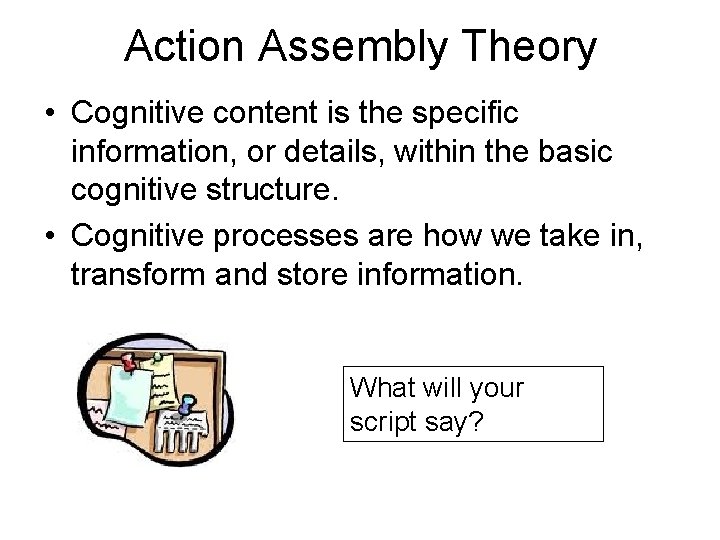 Action Assembly Theory • Cognitive content is the specific information, or details, within the