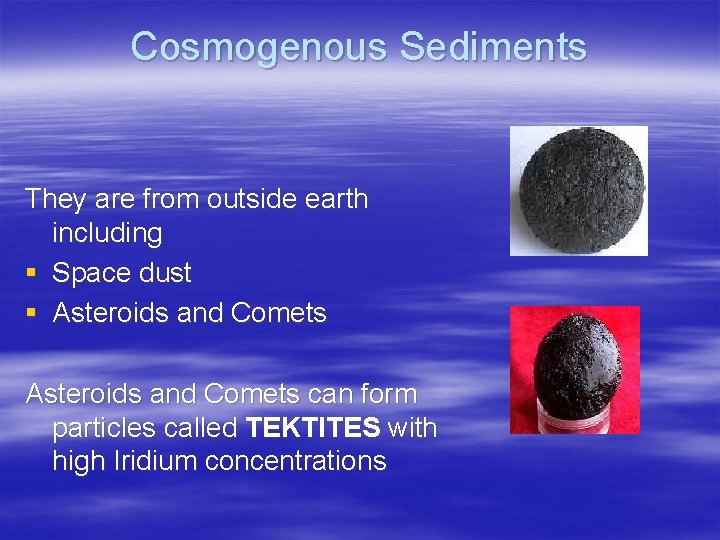 Cosmogenous Sediments They are from outside earth including § Space dust § Asteroids and
