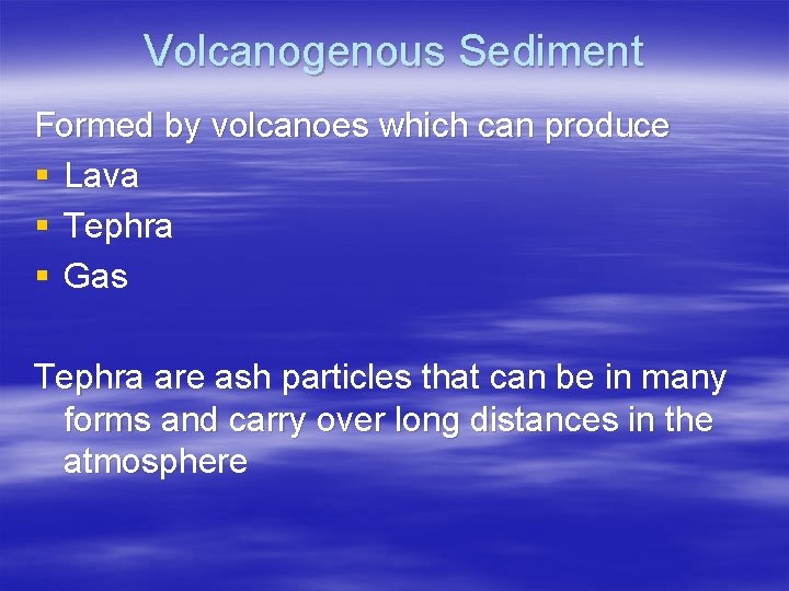 Volcanogenous Sediment Formed by volcanoes which can produce § Lava § Tephra § Gas