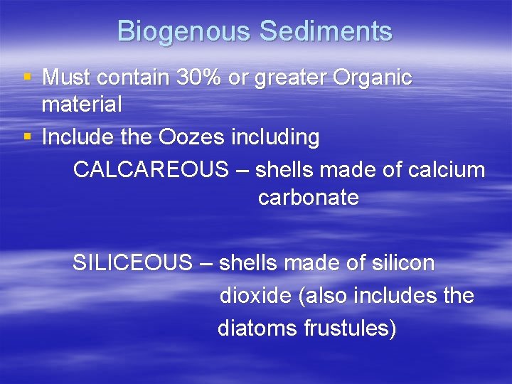 Biogenous Sediments § Must contain 30% or greater Organic material § Include the Oozes